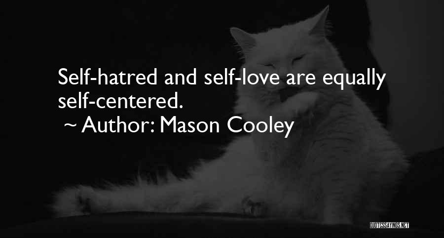 Mason Cooley Quotes: Self-hatred And Self-love Are Equally Self-centered.