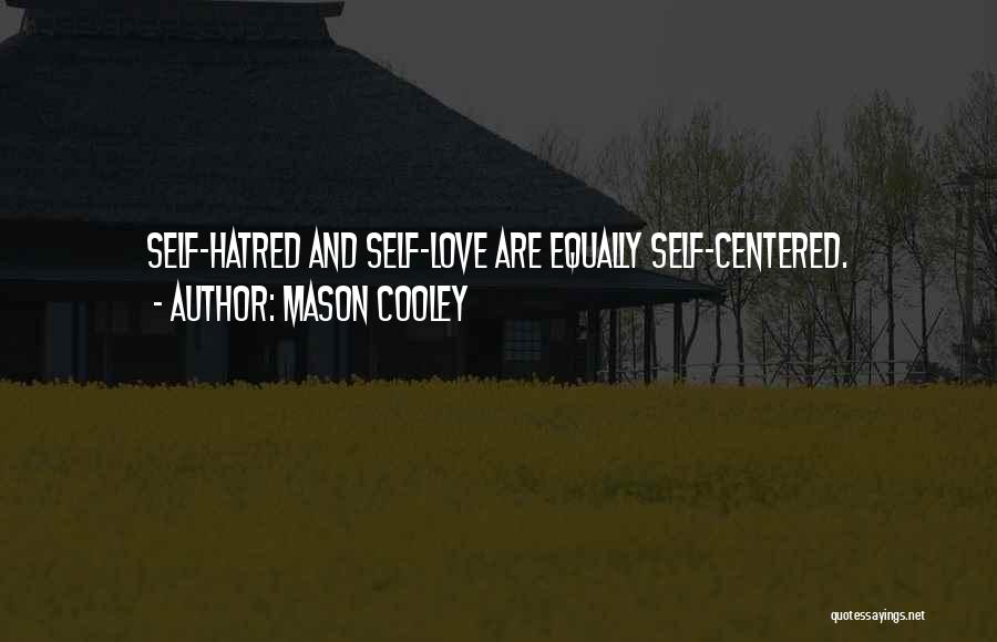 Mason Cooley Quotes: Self-hatred And Self-love Are Equally Self-centered.