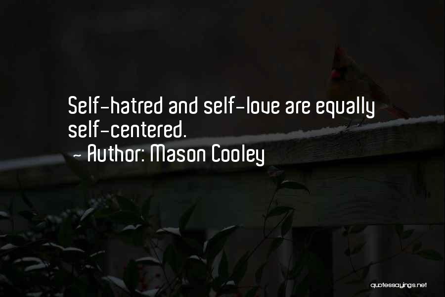 Mason Cooley Quotes: Self-hatred And Self-love Are Equally Self-centered.