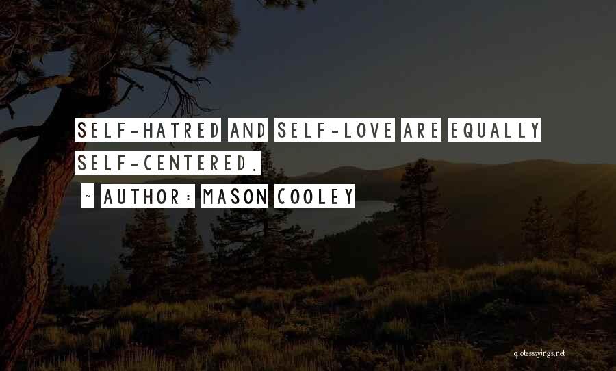Mason Cooley Quotes: Self-hatred And Self-love Are Equally Self-centered.