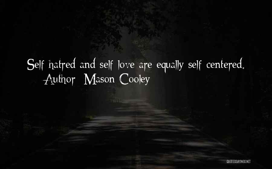 Mason Cooley Quotes: Self-hatred And Self-love Are Equally Self-centered.
