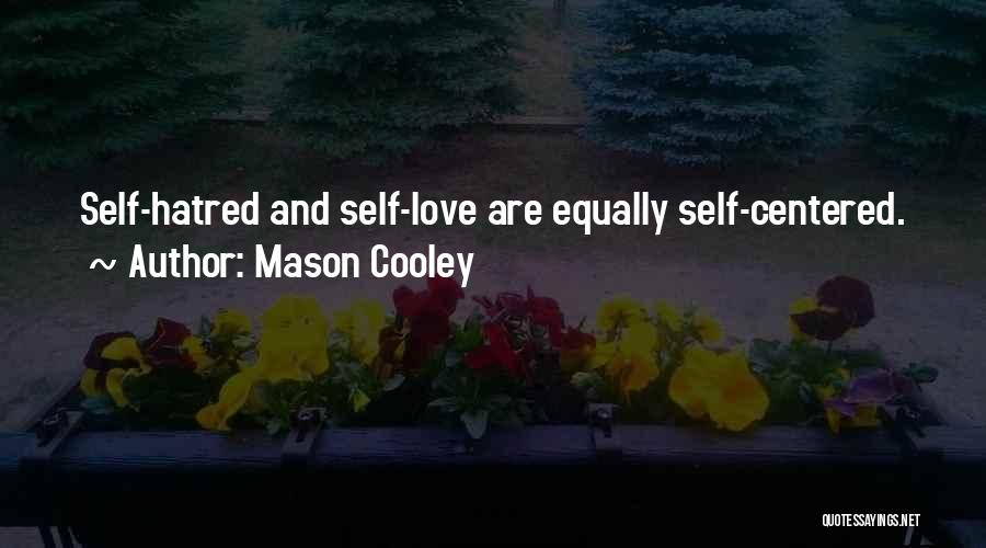 Mason Cooley Quotes: Self-hatred And Self-love Are Equally Self-centered.