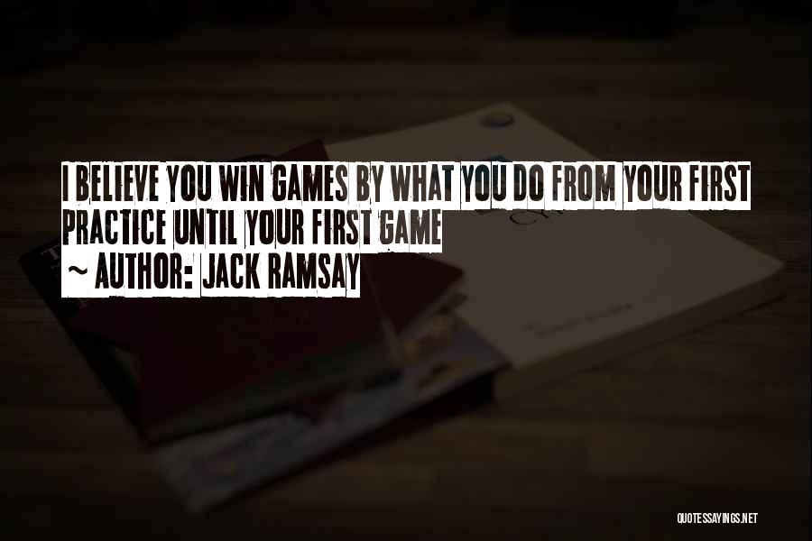 Jack Ramsay Quotes: I Believe You Win Games By What You Do From Your First Practice Until Your First Game