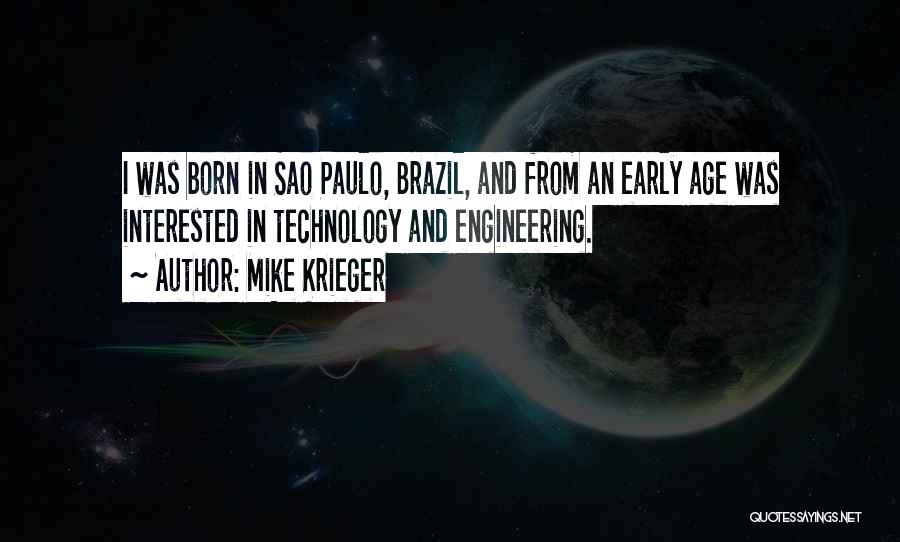 Mike Krieger Quotes: I Was Born In Sao Paulo, Brazil, And From An Early Age Was Interested In Technology And Engineering.