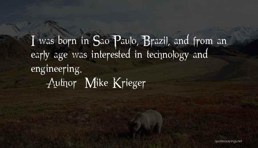 Mike Krieger Quotes: I Was Born In Sao Paulo, Brazil, And From An Early Age Was Interested In Technology And Engineering.