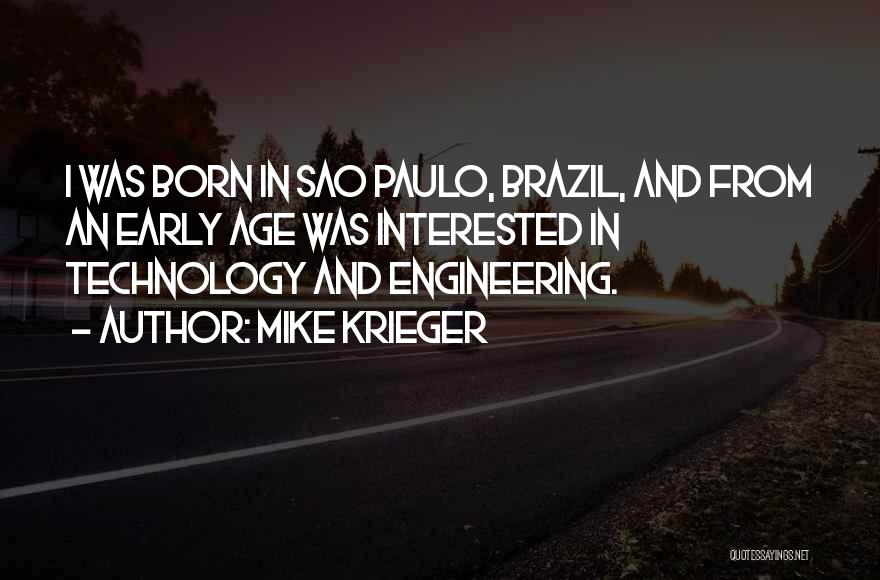 Mike Krieger Quotes: I Was Born In Sao Paulo, Brazil, And From An Early Age Was Interested In Technology And Engineering.