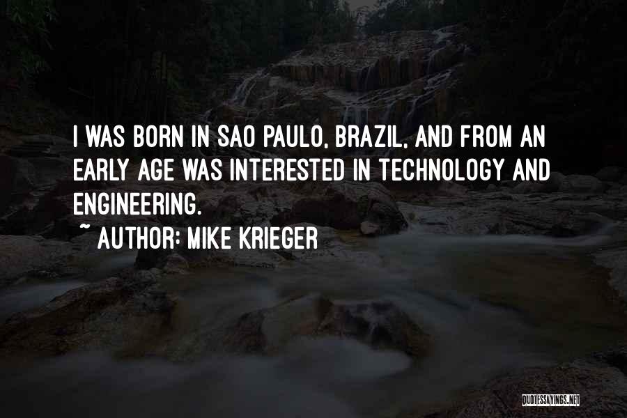 Mike Krieger Quotes: I Was Born In Sao Paulo, Brazil, And From An Early Age Was Interested In Technology And Engineering.