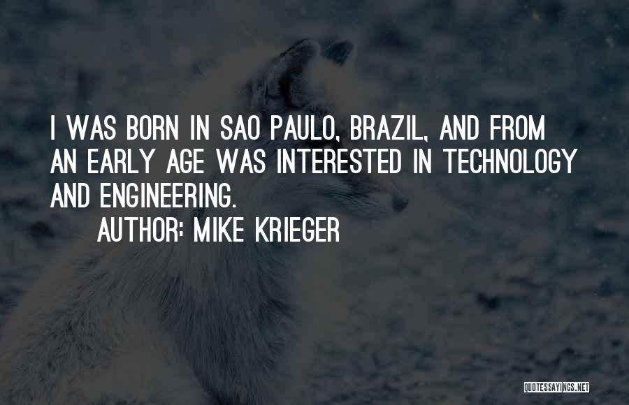 Mike Krieger Quotes: I Was Born In Sao Paulo, Brazil, And From An Early Age Was Interested In Technology And Engineering.