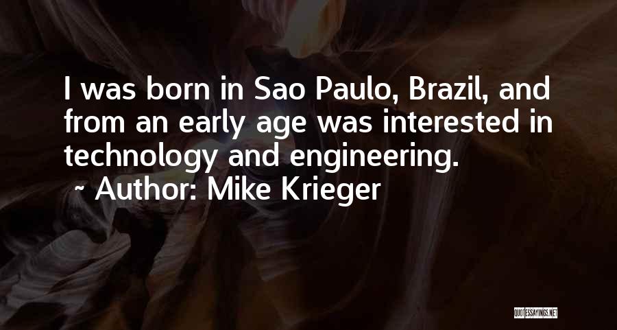 Mike Krieger Quotes: I Was Born In Sao Paulo, Brazil, And From An Early Age Was Interested In Technology And Engineering.