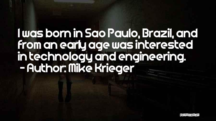 Mike Krieger Quotes: I Was Born In Sao Paulo, Brazil, And From An Early Age Was Interested In Technology And Engineering.