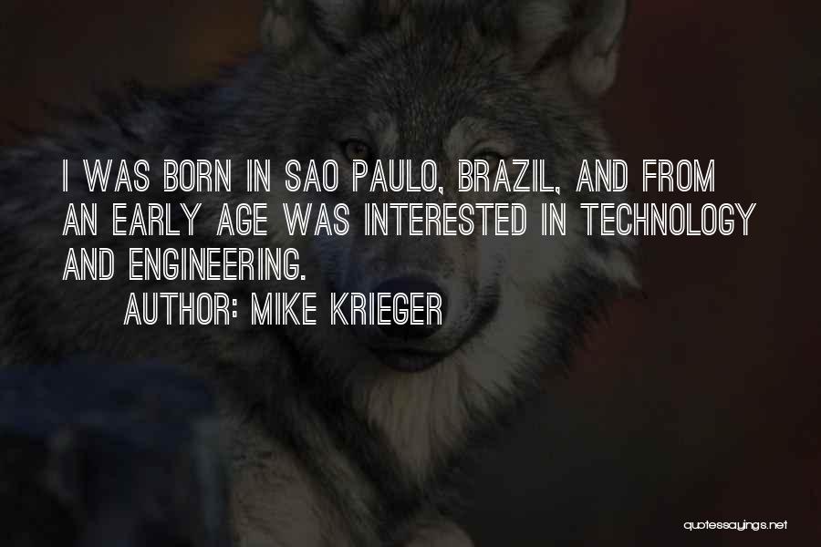 Mike Krieger Quotes: I Was Born In Sao Paulo, Brazil, And From An Early Age Was Interested In Technology And Engineering.