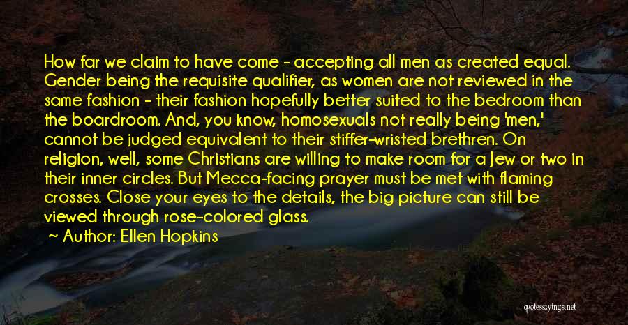 Ellen Hopkins Quotes: How Far We Claim To Have Come - Accepting All Men As Created Equal. Gender Being The Requisite Qualifier, As