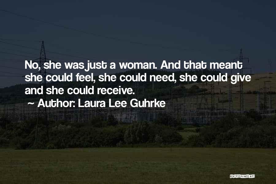 Laura Lee Guhrke Quotes: No, She Was Just A Woman. And That Meant She Could Feel, She Could Need, She Could Give And She