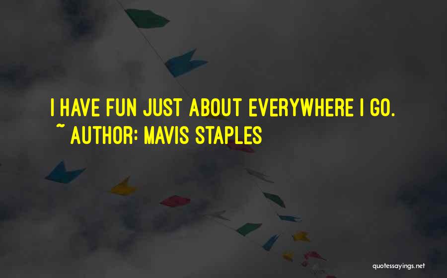 Mavis Staples Quotes: I Have Fun Just About Everywhere I Go.