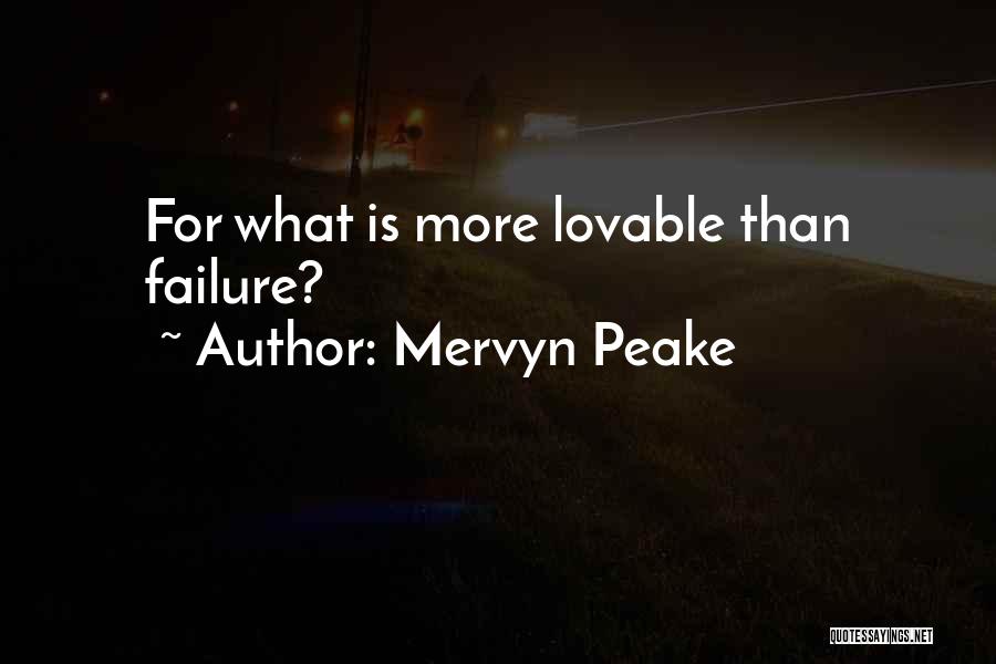 Mervyn Peake Quotes: For What Is More Lovable Than Failure?