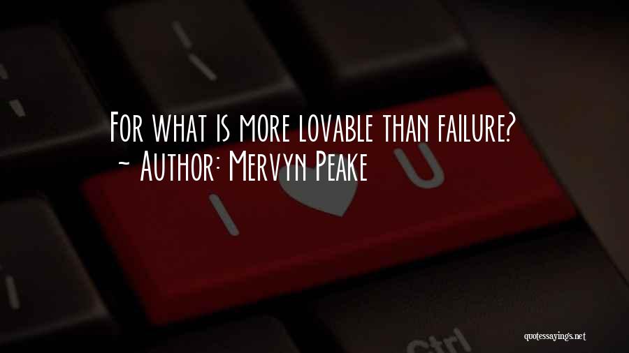 Mervyn Peake Quotes: For What Is More Lovable Than Failure?