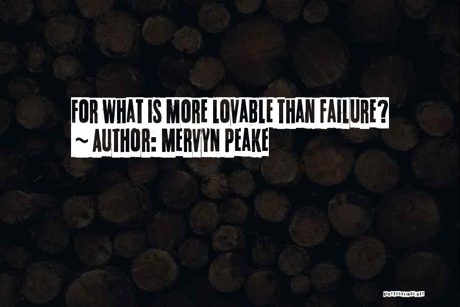 Mervyn Peake Quotes: For What Is More Lovable Than Failure?