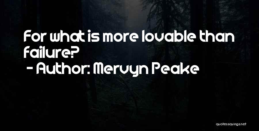 Mervyn Peake Quotes: For What Is More Lovable Than Failure?