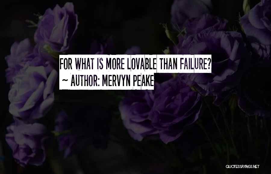 Mervyn Peake Quotes: For What Is More Lovable Than Failure?