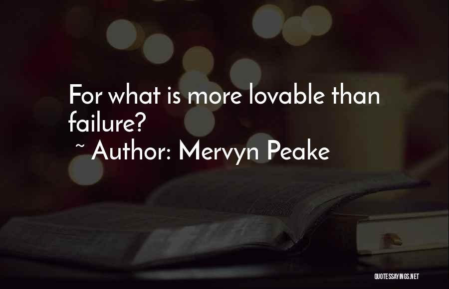 Mervyn Peake Quotes: For What Is More Lovable Than Failure?