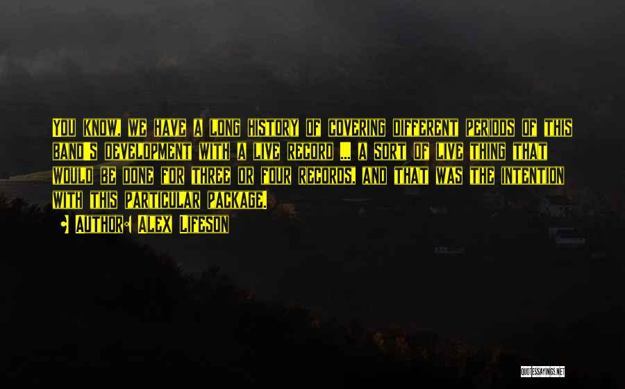 Alex Lifeson Quotes: You Know, We Have A Long History Of Covering Different Periods Of This Band's Development With A Live Record ...