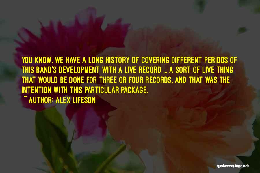 Alex Lifeson Quotes: You Know, We Have A Long History Of Covering Different Periods Of This Band's Development With A Live Record ...