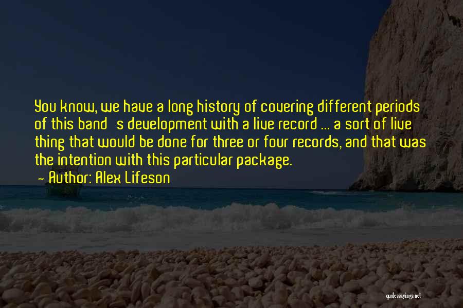 Alex Lifeson Quotes: You Know, We Have A Long History Of Covering Different Periods Of This Band's Development With A Live Record ...