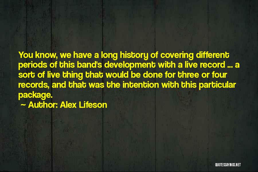 Alex Lifeson Quotes: You Know, We Have A Long History Of Covering Different Periods Of This Band's Development With A Live Record ...