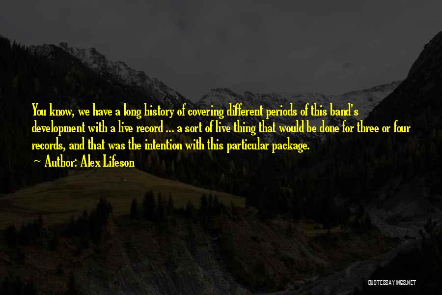 Alex Lifeson Quotes: You Know, We Have A Long History Of Covering Different Periods Of This Band's Development With A Live Record ...