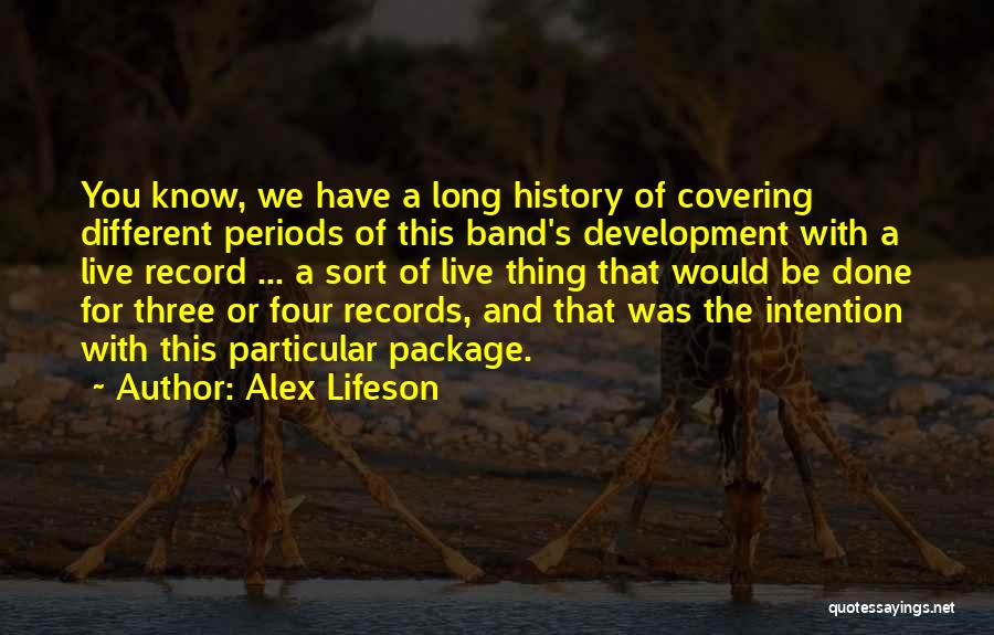 Alex Lifeson Quotes: You Know, We Have A Long History Of Covering Different Periods Of This Band's Development With A Live Record ...