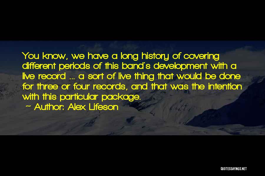 Alex Lifeson Quotes: You Know, We Have A Long History Of Covering Different Periods Of This Band's Development With A Live Record ...