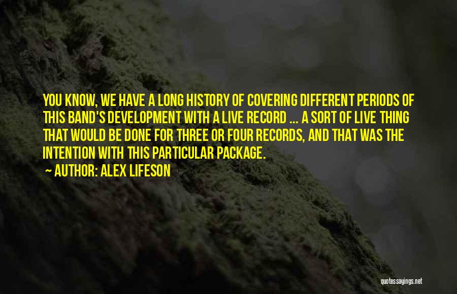 Alex Lifeson Quotes: You Know, We Have A Long History Of Covering Different Periods Of This Band's Development With A Live Record ...