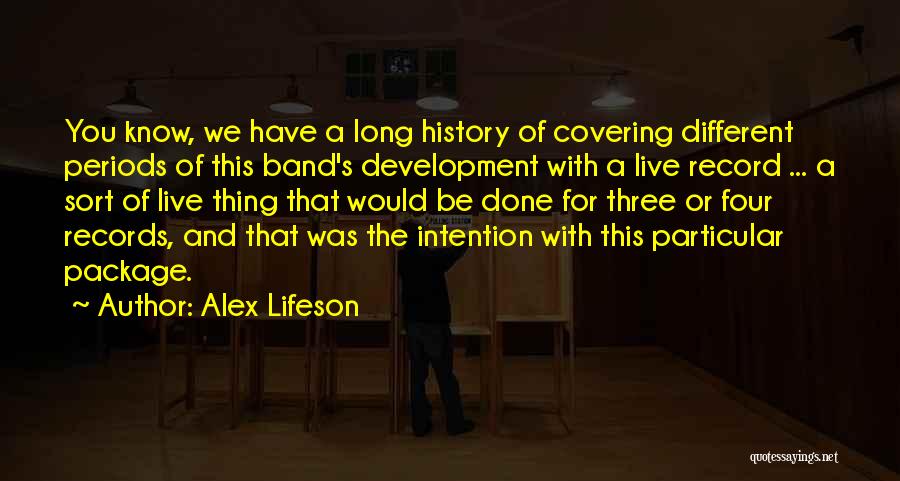 Alex Lifeson Quotes: You Know, We Have A Long History Of Covering Different Periods Of This Band's Development With A Live Record ...