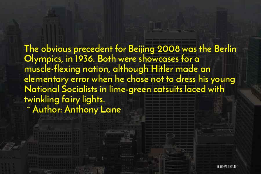 Anthony Lane Quotes: The Obvious Precedent For Beijing 2008 Was The Berlin Olympics, In 1936. Both Were Showcases For A Muscle-flexing Nation, Although