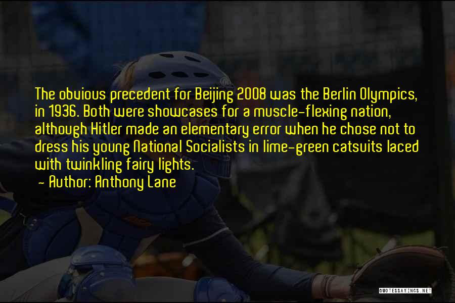 Anthony Lane Quotes: The Obvious Precedent For Beijing 2008 Was The Berlin Olympics, In 1936. Both Were Showcases For A Muscle-flexing Nation, Although