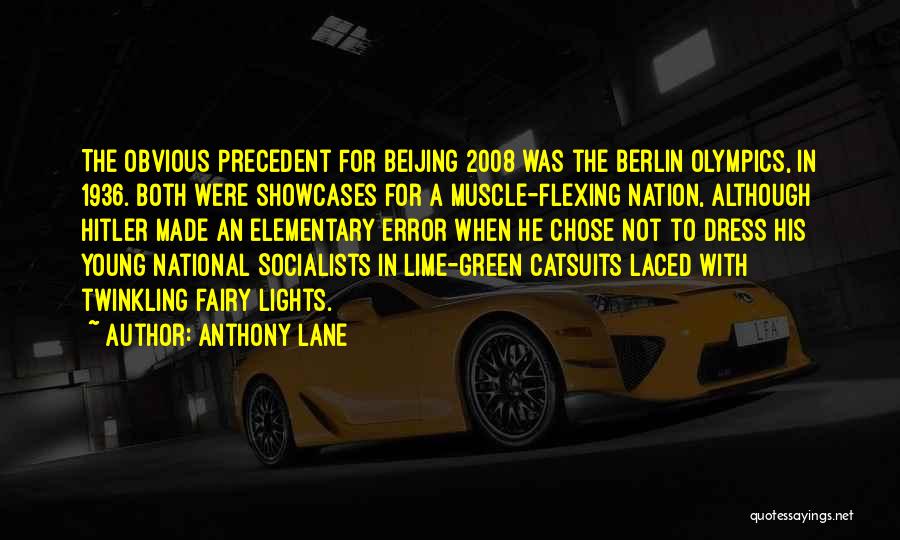 Anthony Lane Quotes: The Obvious Precedent For Beijing 2008 Was The Berlin Olympics, In 1936. Both Were Showcases For A Muscle-flexing Nation, Although