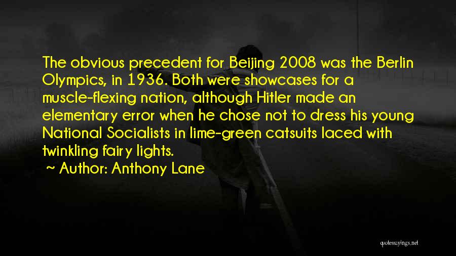 Anthony Lane Quotes: The Obvious Precedent For Beijing 2008 Was The Berlin Olympics, In 1936. Both Were Showcases For A Muscle-flexing Nation, Although