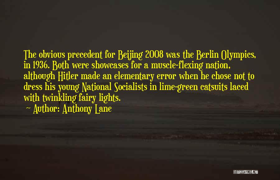 Anthony Lane Quotes: The Obvious Precedent For Beijing 2008 Was The Berlin Olympics, In 1936. Both Were Showcases For A Muscle-flexing Nation, Although