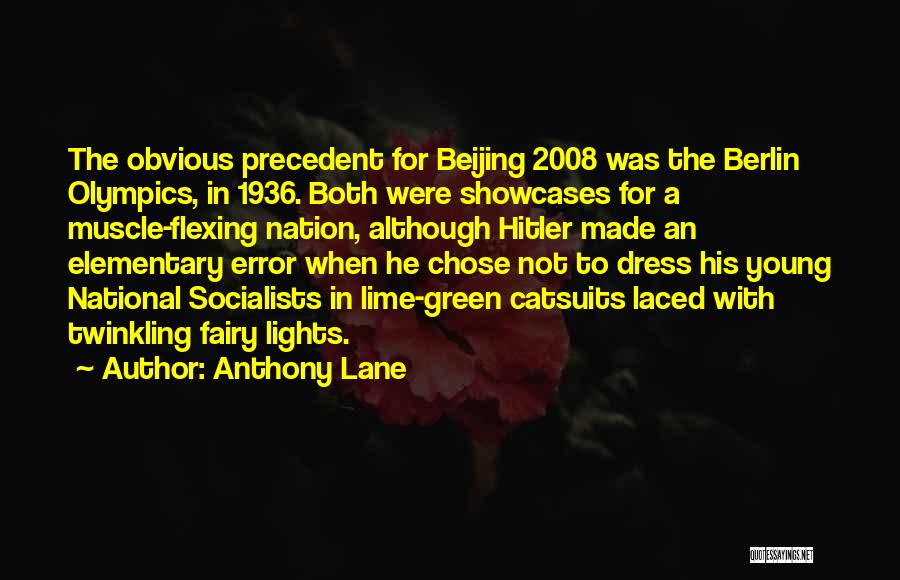 Anthony Lane Quotes: The Obvious Precedent For Beijing 2008 Was The Berlin Olympics, In 1936. Both Were Showcases For A Muscle-flexing Nation, Although