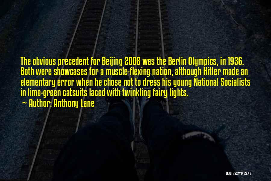 Anthony Lane Quotes: The Obvious Precedent For Beijing 2008 Was The Berlin Olympics, In 1936. Both Were Showcases For A Muscle-flexing Nation, Although