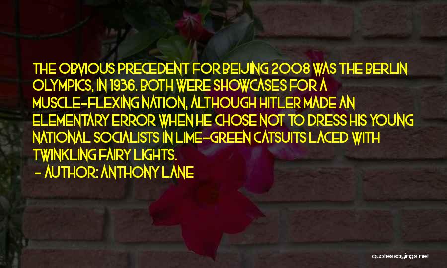 Anthony Lane Quotes: The Obvious Precedent For Beijing 2008 Was The Berlin Olympics, In 1936. Both Were Showcases For A Muscle-flexing Nation, Although