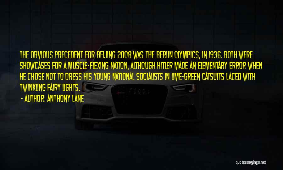 Anthony Lane Quotes: The Obvious Precedent For Beijing 2008 Was The Berlin Olympics, In 1936. Both Were Showcases For A Muscle-flexing Nation, Although