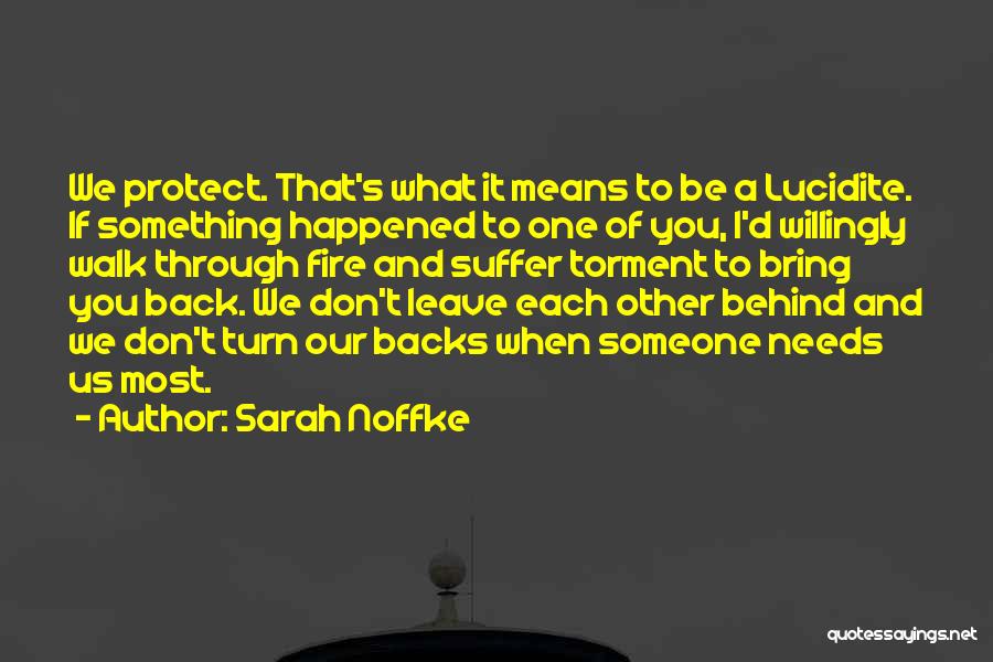 Sarah Noffke Quotes: We Protect. That's What It Means To Be A Lucidite. If Something Happened To One Of You, I'd Willingly Walk