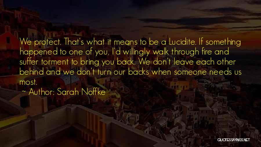 Sarah Noffke Quotes: We Protect. That's What It Means To Be A Lucidite. If Something Happened To One Of You, I'd Willingly Walk