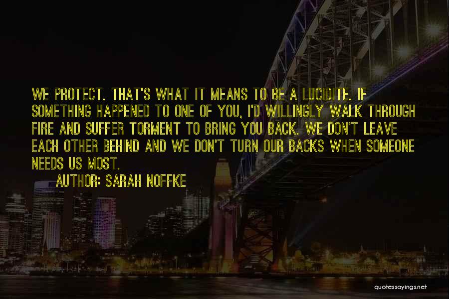 Sarah Noffke Quotes: We Protect. That's What It Means To Be A Lucidite. If Something Happened To One Of You, I'd Willingly Walk