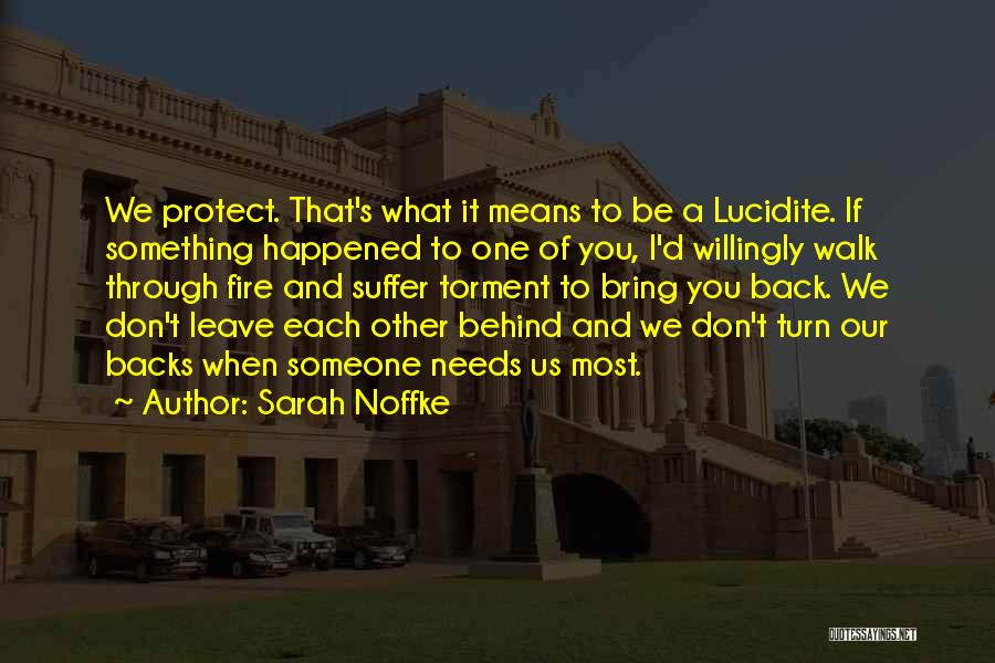 Sarah Noffke Quotes: We Protect. That's What It Means To Be A Lucidite. If Something Happened To One Of You, I'd Willingly Walk