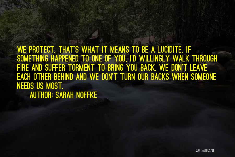 Sarah Noffke Quotes: We Protect. That's What It Means To Be A Lucidite. If Something Happened To One Of You, I'd Willingly Walk