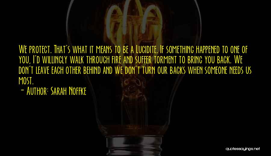 Sarah Noffke Quotes: We Protect. That's What It Means To Be A Lucidite. If Something Happened To One Of You, I'd Willingly Walk