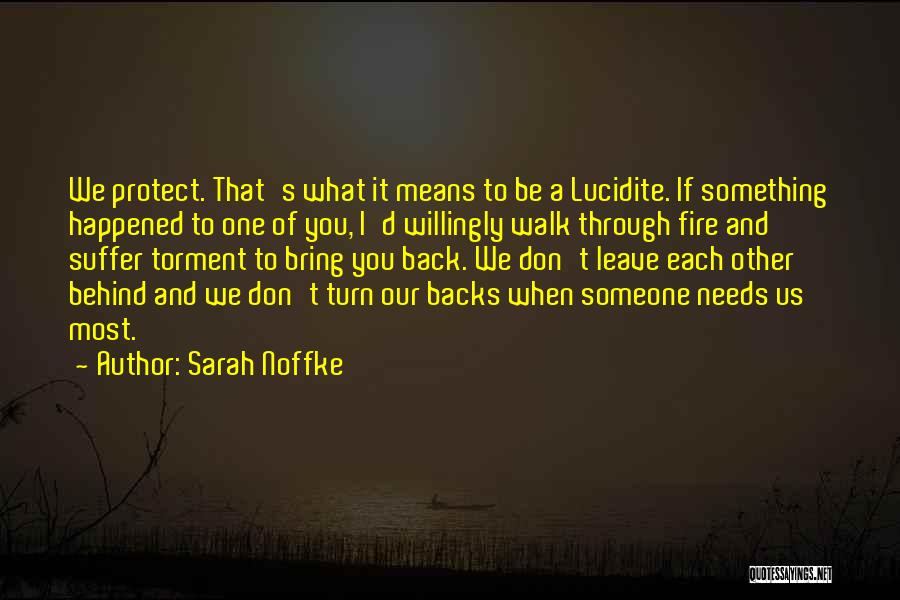 Sarah Noffke Quotes: We Protect. That's What It Means To Be A Lucidite. If Something Happened To One Of You, I'd Willingly Walk