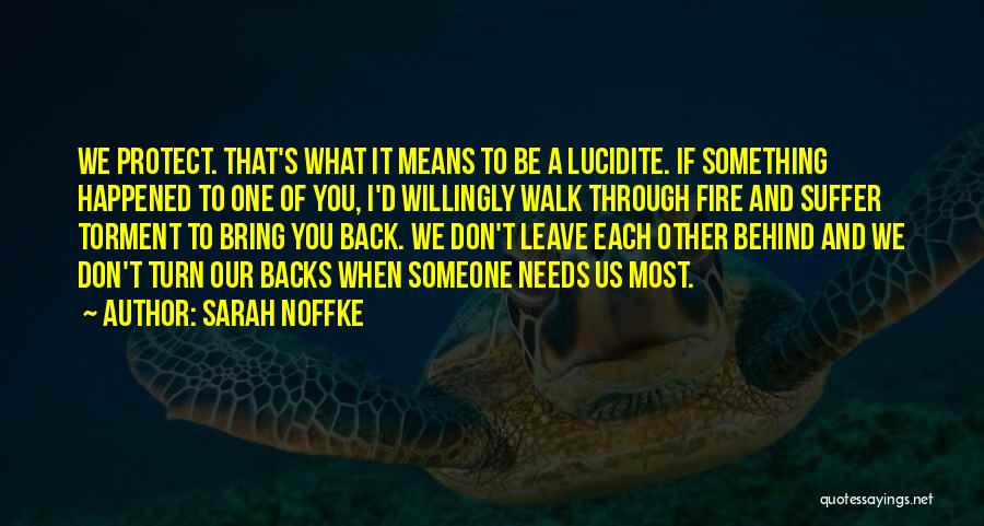 Sarah Noffke Quotes: We Protect. That's What It Means To Be A Lucidite. If Something Happened To One Of You, I'd Willingly Walk